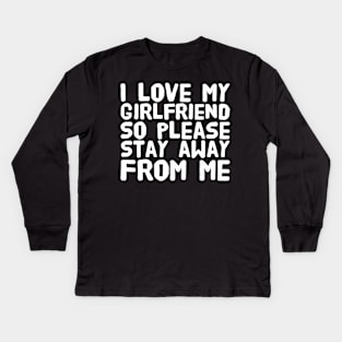 I love my girlfriend so please stay away from me Kids Long Sleeve T-Shirt